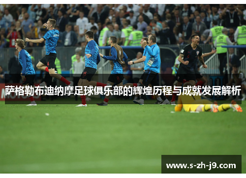 萨格勒布迪纳摩足球俱乐部的辉煌历程与成就发展解析