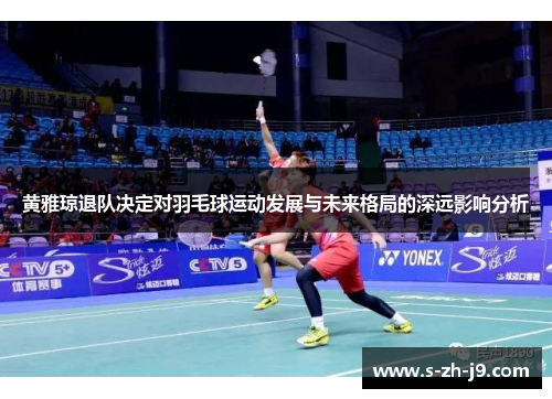 黄雅琼退队决定对羽毛球运动发展与未来格局的深远影响分析