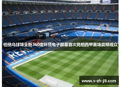 伯纳乌球场全新360度环绕电子屏幕首次亮相西甲赛场震撼观众 伯纳乌球场全新360度环绕电子屏幕首次亮相西甲赛场震撼观众