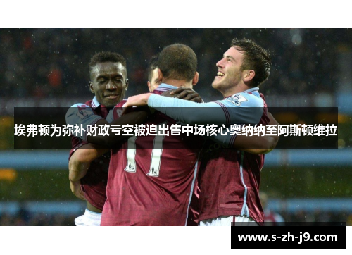 埃弗顿为弥补财政亏空被迫出售中场核心奥纳纳至阿斯顿维拉 埃弗顿为弥补财政亏空被迫出售中场核心奥纳纳至阿斯顿维拉